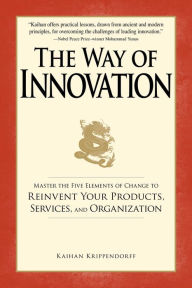 Title: The Way of Innovation: Master the Five Elements of Change to Reinvent Your Products, Services, and Organization, Author: Kaihan Krippendorff