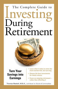 Title: The Complete Guide to Investing During Retirement: Turn Your Savings Into Earnings, Author: Thomas Maskell