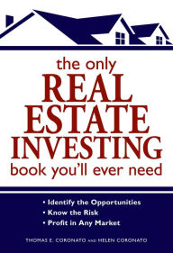 Title: The Only Real Estate Investing Book You'll Ever Need: Identify the Opportunities Know the Risk Profit in Any Market, Author: Thomas E Coronato