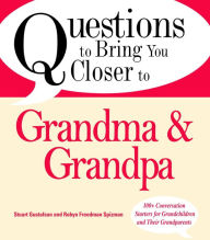 Title: Questions to Bring You Closer to Grandma and Grandpa: 100+ Conversation Starters for Grandparents of Any Age, Author: Stuart Gustafson