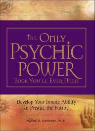 Title: The Only Psychic Power Book You'll Ever Need: Discover Your Innate Ability Predict the Future, Author: Michael R. Hathaway