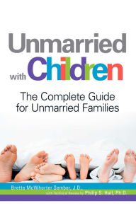 Title: Unmarried with Children: The Complete Guide for Unmarried Families, Author: Brette Sember