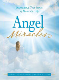 Title: Angel Miracles: Inspirational True Stories of Heavenly Help, Author: Brad Steiger