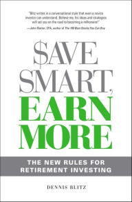 Title: Save Smart, Earn More: The New Rules for Retirement Investing, Author: Dennis Blitz