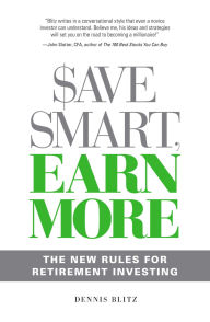 Title: Save Smart, Earn More: The New Rules for Retirement Investing, Author: Dennis Blitz