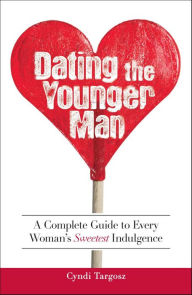 Title: Dating the Younger Man: A Complete Guide to Every Woman's Sweetest Indulgence, Author: Cyndi Targosz