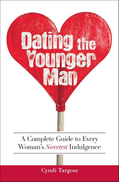 Dating the Younger Man: A Complete Guide to Every Woman's Sweetest Indulgence