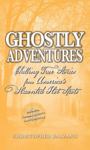 Title: Ghostly Adventures: Chilling True Stories from America's Haunted Hot Spots, Author: Christopher Balzano