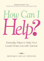 How Can I Help?: Everyday Ways to Help Your Loved Ones Live with Cancer