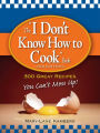 The I Don't Know How to Cook Book: 300 Great Recipes You Can't Mess Up!
