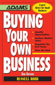 Title: Buying Your Own Business: Bullets: * Identify Opportunities, * Analyze True Value, * Negotiate the Best Terms, * Close the Deal, Author: Russell Robb