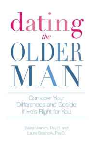 Title: Dating the Older Man: Consider Your Differences and Decide if He's Right for You, Author: Belisa Vranich PsyD