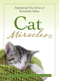 Title: Cat Miracles: Inspirational True Stories of Remarkable Felines, Author: Brad Steiger