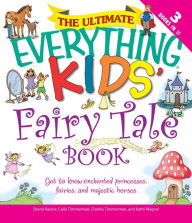 Title: The Ultimate Everything Kids' Fairy Tale Book: Get to know enchanted princesses, fairies, and majestic horses, Author: Charles Timmerman