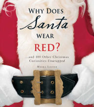 Title: Why Does Santa Wear Red?: ...and 100 Other Christmas Curiousities Unwrapped!, Author: Meera Lester