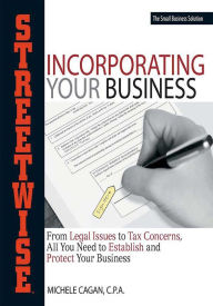 Title: Streetwise Incorporating Your Business: From Legal Issues to Tax Concerns, All You Need to Establish and Protect Your Business, Author: Michele Cagan CPA