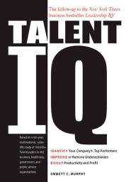 Title: Talent IQ: Identify Your Company's Top Performers, Improve or Remove Underachievers, Boost Productivity and Profit, Author: Emmett C Murphy