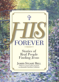 Title: His Forever: Stories of Real People Finding Jesus, Author: James Stuart Bell