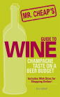 Mr. Cheap's Guide To Wine: Champagne Taste on a Beer Budget!