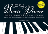 Title: The Only Basic Piano Instruction Book You'll Ever Need: Learn to Play--from Reading Your First Notes to Constructing Complex Cords, Author: Brooke Halpin