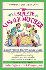Title: The Complete Single Mother: Reassuring Answers to Your Most Challenging Concerns, Author: Andrea Engber