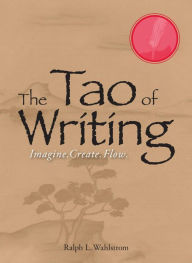 Title: The Tao Of Writing: Imagine. Create. Flow., Author: Ralph L Wahlstrom
