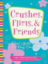 Title: Crushes, Flirts, And Friends: A Real Girl's Guide to Boy Smarts, Author: Erika V Shearin Karres