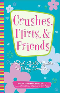 Title: Crushes, Flirts, And Friends: A Real Girl's Guide to Boy Smarts (PagePerfect NOOK Book), Author: Erika V. Shearin Karres