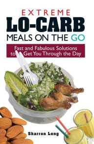 Title: Extreme Lo-Carb Meals On The Go: Fast And Fabulous Solutions To Get You Through The Day, Author: Sharron Long