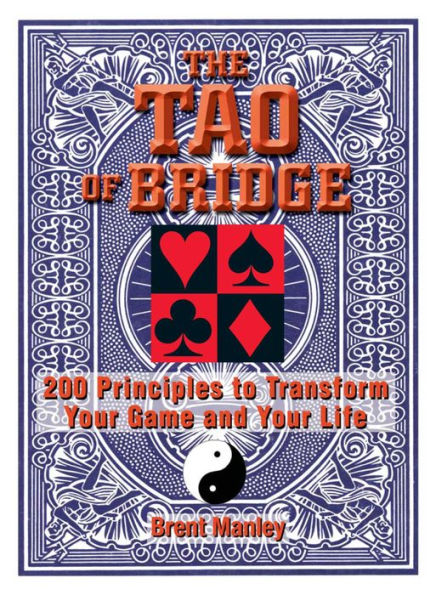 Tao Of Bridge: 200 Principles To Transform Your Game And Your Life