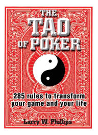 Title: The Tao Of Poker: 285 Rules to Transform Your Game and Your Life, Author: Larry W Phillips