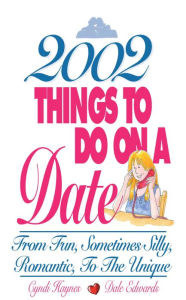 Title: 2002 Things To Do On A Date: From Fun, Sometimes Silly, Romantic, to the Unique, Author: Cyndi Haynes