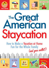 Title: The Great American Staycation: How to Make a Vacation at Home Fun for the Whole Family (and Your Wallet!), Author: Matt Wixon