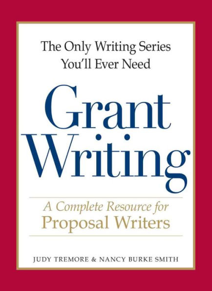 The Only Writing Series You'll Ever Need - Grant Writing: A Complete Resource for Proposal Writers