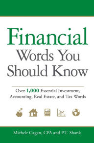 Title: Financial Words You Should Know: Over 1,000 Essential Investment, Accounting, Real Estate, and Tax Words, Author: Michele Cagan CPA