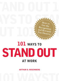 Title: 101 Ways to Stand Out at Work: How to Get the Recognition and Rewards You Deserve, Author: Arthur D Rosenberg