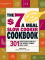 The $7 a Meal Slow Cooker Cookbook: 301 Delicious, Nutritious Recipes the Whole Family Will Love!