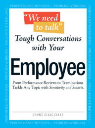 Title: We Need To Talk - Tough Conversations With Your Employee: From Performance Reviews to Terminations Tackle Any Topic with Sensitivity and Smarts, Author: Lynne Eisaguirre