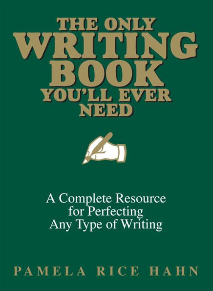 The Only Writing Book You'll Ever Need: A Complete Resource For Perfecting Any Type Of Writing