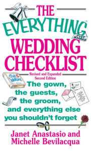 Title: The Everything Wedding Checklist: The Gown, the Guests, the Groom, and Everything Else You Shouldn't Forget, Author: Janet Anastasio