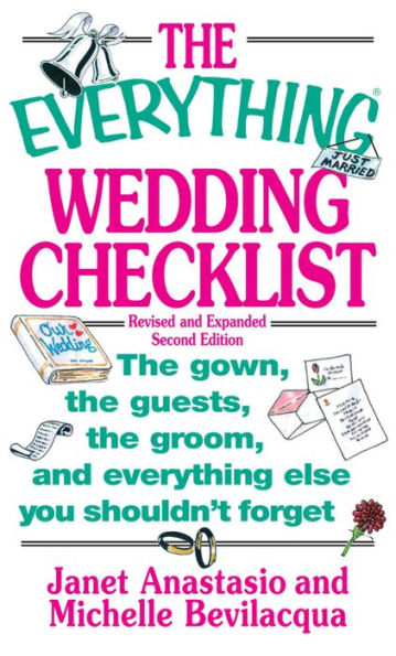 The Everything Wedding Checklist: The Gown, the Guests, the Groom, and Everything Else You Shouldn't Forget