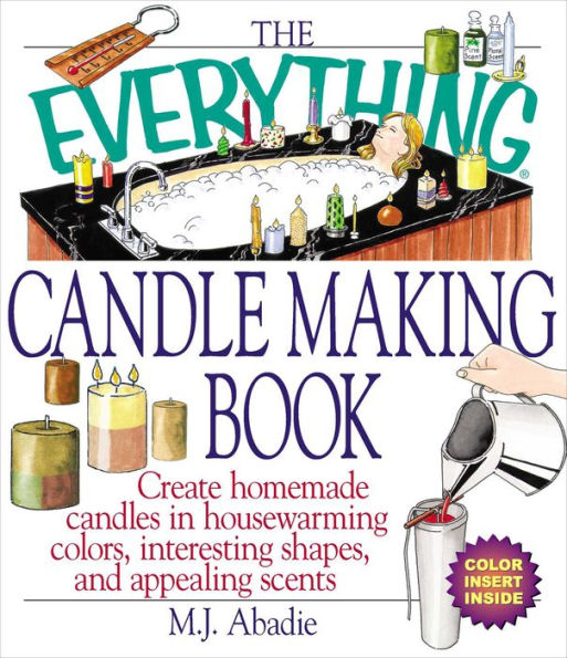 The Everything Candlemaking Book: Create Homemade Candles in Housewarming Colors, Interesting Shapes, and Appealing Scents