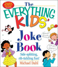 Title: The Everything Kids' Joke Book: Side-Splitting, Rib-Tickling Fun, Author: Michael Dahl