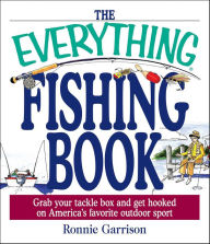 Title: The Everything Fishing Book: Grab Your Tackle Box and Get Hooked on America's Favorite Outdoor Sport, Author: Ronnie Garrison