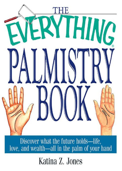 The Everything Palmistry Book: Discover What the Future Holds--Life, Love, and Wealth--All in the Palm of Your Hand