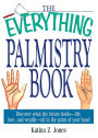 The Everything Palmistry Book: Discover What the Future Holds--Life, Love, and Wealth--All in the Palm of Your Hand