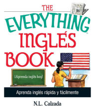 Title: The Everything Ingles Book: Aprende Ingles Rapida Y Facilmente, Author: N.L. Calzada