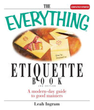 Title: The Everything Etiquette Book: A Modern-Day Guide to Good Manners, Author: Leah Ingram