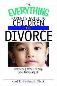 Title: The Everything Parent's Guide To Children And Divorce: Reassuring Advice to Help Your Family Adjust, Author: Krassimira Stoyanova