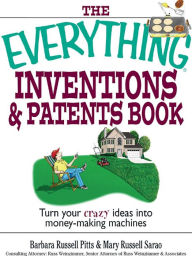 Title: The Everything Inventions And Patents Book: Turn Your Crazy Ideas into Money-making Machines!, Author: Barbara Russell Pitts